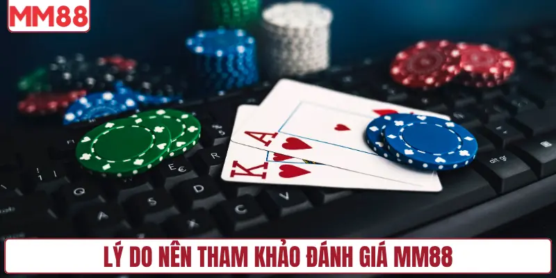 Lý do nên tham khảo đánh giá MM88
