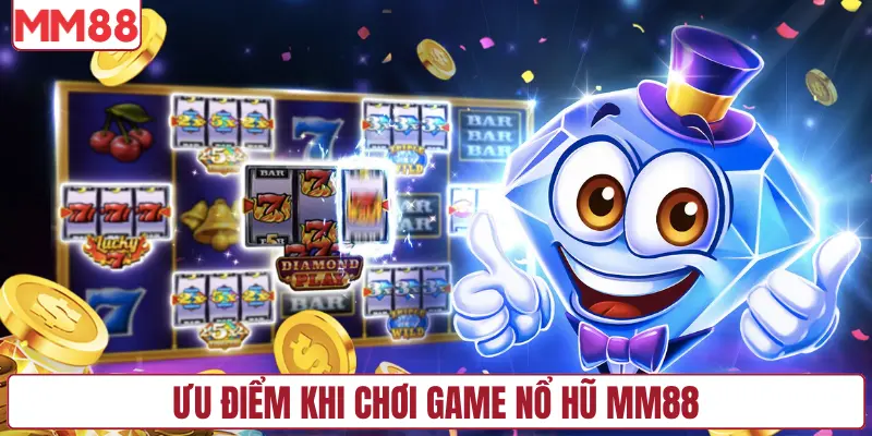 Ưu điểm khi chơi game nổ hũ MM88